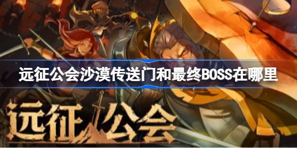 远征公会沙漠传送门和最终BOSS在哪里 远征公会热海沙漠地图分享