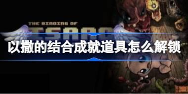 以撒的结合重生成就道具怎么解锁 以撒的结合重生成就道具解锁攻略