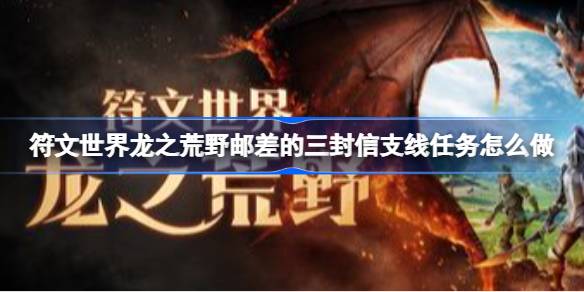 符文世界龙之荒邮差的三封信支线任务怎么做 符文世界龙之荒野邮差的三封信支线任务攻略