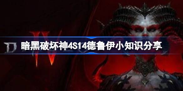 暗黑破坏神4S14德鲁伊怎么玩 暗黑破坏神4S14德鲁伊小知识分享