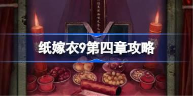 纸嫁衣9第四章攻略 纸嫁衣9第四章怎么过