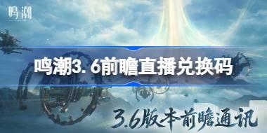 鸣潮3.6前瞻直播兑换码是什么 鸣潮3.6版本前瞻直播兑换码一览
