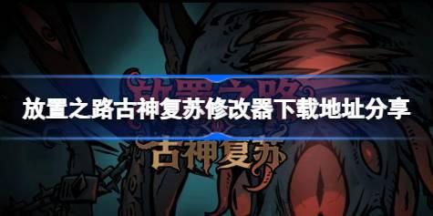 放置之路古神复苏修改器下载地址分享 放置之路古神复苏一修大师修改器下载地址在哪