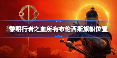 黎明行者之血所有布伦西斯旗帜在哪 黎明行者之血所有布伦西斯旗帜位置