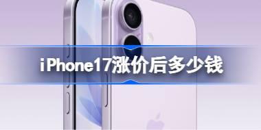 iPhone17涨价后多少钱 iPhone17最新价格介绍